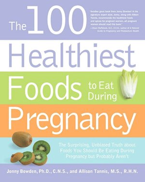 100 Healthiest Foods to Eat During Pregnancy: The Surprising, Unbiased Truth about What to Eat When You Are Expecting