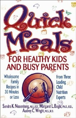Quick Meals for Healthy Kids and Busy Parents: Wholesome Family Recipes in 30 Minutes or Less