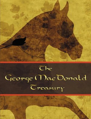 George MacDonald Treasury: The Princess and the Goblin, The Princess and Curdie, Light Princess, Phantastes, Giant's Heart, At the Back of the North Wind, The Golden Key, and Lilith