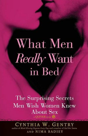 What Men Really Want In Bed: The Surprising Secrets Men Wish Women Knew About Sex Cynthia W. Gentry