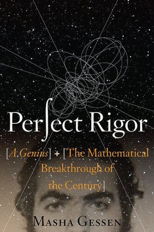 Perfect Rigor: A Genius and the Mathematical Breakthrough of the Century