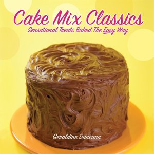 Cake Mix Classics: Sensational Treats Baked the Easy Way Geraldine Duncann