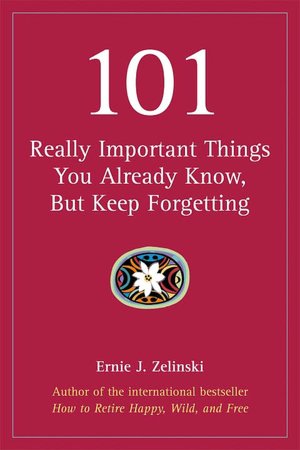 101 Really Important Things You Already Know, But Keep Forgetting