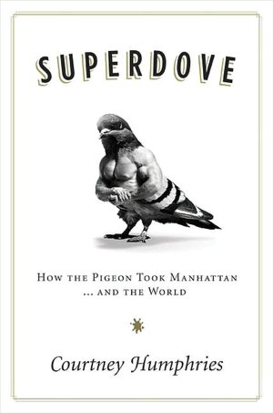 Superdove: How the Pigeon Took Manhattan... and the World