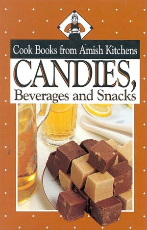 Candies, Beverages, and Snacks: Cook Books from Amish Kitchens