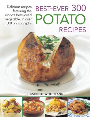 Best-Ever 300 Potato Recipes: Delicious recipes featuring the world's best-loved vegetable, in over 300 photographs