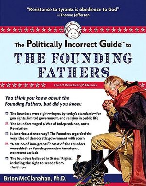The Politically Incorrect GuideTM to the Founding Fathers
