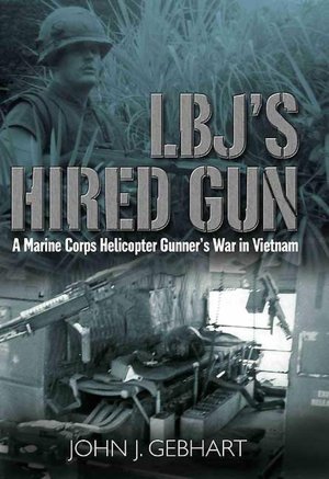 LBJs Hired Gun: A Marine Corps Helicopter Gunner's War in Vietnam