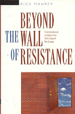 Beyond the Wall of Resistance: Unconventional Strategies That Build Support for Change