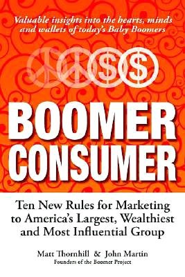 Boomer Consumer: Ten New Rules for Marketing to America's Largest, Wealthiest and Most Influential Group
