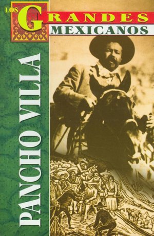Los Grandes Mexicanos: Pancho Villa