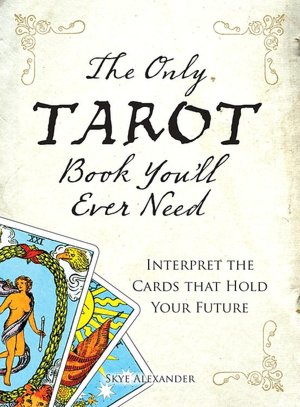 The Only Tarot Book You'll Ever Need: Gain insight and truth to help explain the past, present, and future.