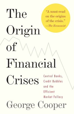 The Origin of Financial Crises: Central Banks, Credit Bubbles, and the Efficient Market Fallacy