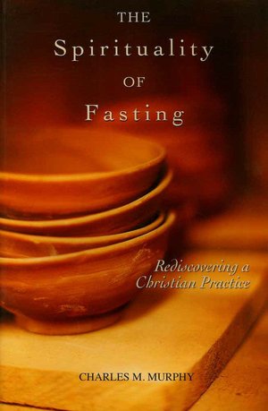 Spirituality of Fasting: Rediscovering a Christian Practice