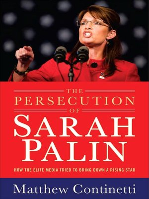The Persecution of Sarah Palin: How the Elite Media Tried to Bring Down a Rising Star