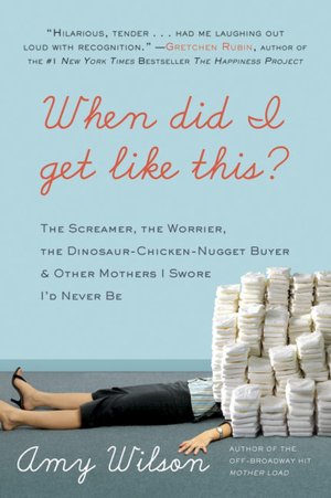 When Did I Get Like This?: The Screamer, the Worrier, the Dinosaur-Chicken-Nugget-Buyer, and Other Mothers I Swore I'd Never Be