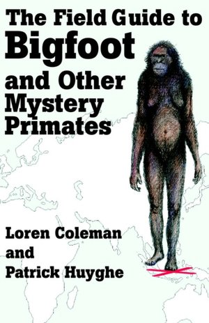 The Field Guide To Bigfoot And Other Mystery Primates