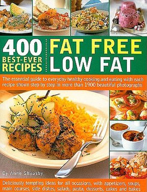 400 Best-Ever Recipes: Fat Free Low Fat: The Essential Guide to Everyday Healthy Cooking and Eating with Each Recipe Shown Step-by-Step in More than 1200 Beautiful Photographs