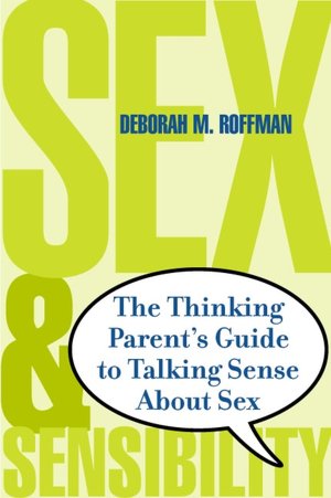 Sex and Sensibility: The Thinking Parent's Guide to Talking Sense About Sex