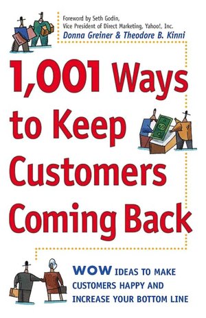 1,001 Ways to Keep Customers Coming Back: Wow Ideas That Make Customers Happy and Increase Your Bottom Line