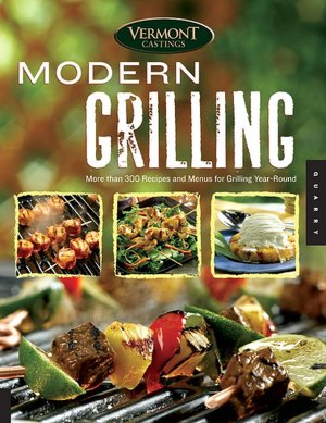 Modern Grilling: More Than 300 Recipes and Menus for Grilling Year Round
