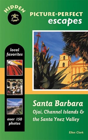 Hidden Picture-Perfect Escapes Santa Barbara, Ojai, Channel Islands and the Santa Ynez Valley