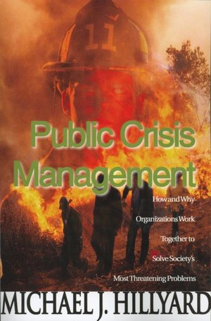 Public Crisis Management: How and Why Organizations Worok Together to Solve Society's Most Threatening Problems