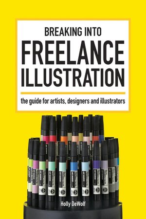 Breaking Into Freelance Illustration: A Guide for Artists, Designers and Illustrators