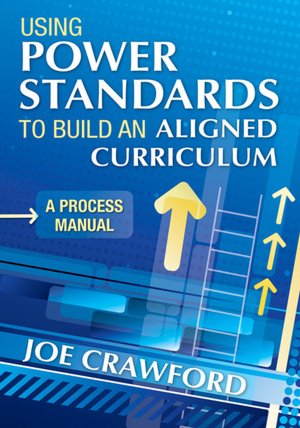 Using Power Standards to Build an Aligned Curriculum: A Process Manual Joe Crawford