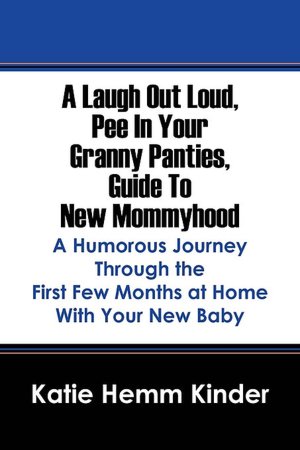 A Laugh Out Loud Pee In Your Granny Panties Guide To New Mommyhood