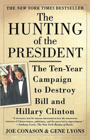 Hunting of the President: The Ten-Year Campaign to Destroy Bill and Hillary Clinton