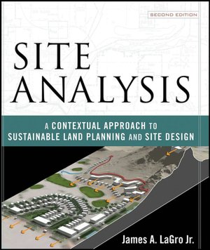 Site Analysis: A Contextual Approach to Sustainable Land Planning and Site Design