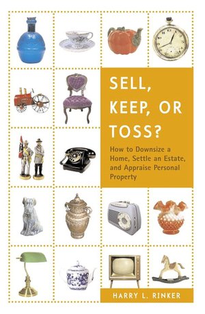 Sell, Keep, or Toss?: How to Downsize a Home, Settle an Estate, and Appraise Personal Property