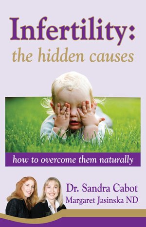 Infertility: The Hidden Causes: How to Overcome Them Naturally