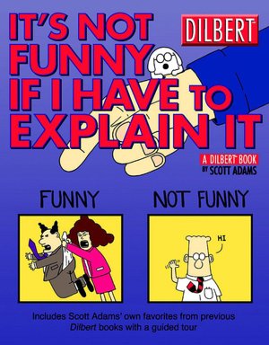 It's Not Funny If I Have to Explain It: A Dilbert Treasury