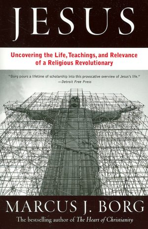 Jesus: Uncovering the Life, Teachings, and Relevance of a Religious Revolutionary