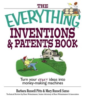 Everything Inventions And Patents Book: Turn Your Crazy Ideas into Money-making Machines!
