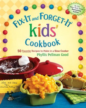 Fix-It and Forget-It Kids' Cookbook 50 Favorite Recipes to Make in a Slow Cooker
