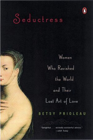 Seductress: Women Who Ravished the World and Their Lost Art of Love