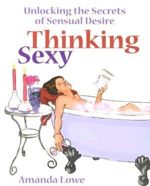 Thinking Sexy: Unlocking the Secrets of Sensual Desire
