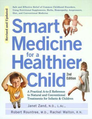Smart Medicine for a Healthier Child: A Practical A-to-Z Reference to Natural and Conventional Treatments for Infants & Children