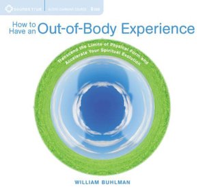 How to Have an Out-of-Body Experience: Transcend the Limits of Physical Form and Accelerate Your Spiritual Evolution