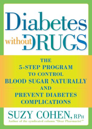 Diabetes Without Drugs: The 5-Step Program to Control Blood Sugar Naturally and Prevent Diabetes Complications