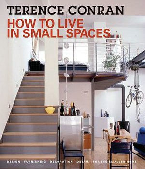 How to Live in Small Spaces: Design, Furnishing, Decoration and Detail for the Smaller Home