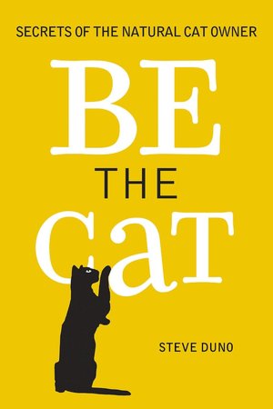 Be the Cat!: Secrets of the Natural Cat Owner