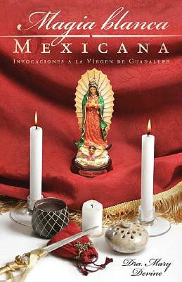 Magia Blanca Mexicana: Invocaciones a la Virgen de Guadalupe
