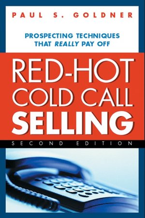 Red-Hot Cold Call Selling: Prospecting Techniques That Really Pay Off