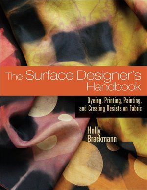 Surface Designer's Handbook: Dyeing, Printing, Painting, and Creating Resists on Fabric