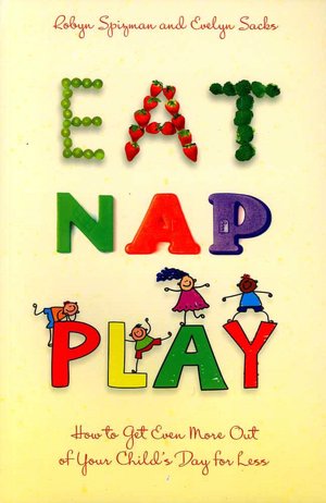 Eat, Nap, Play: How to Get Even More Out of Your Child's Day for Less