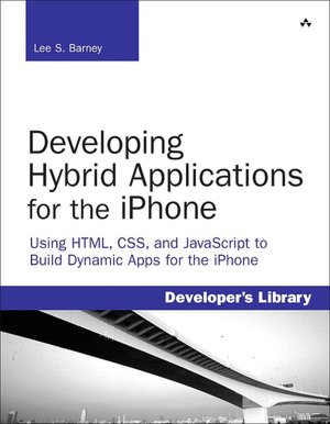 Developing Hybrid Applications for the iPhone: Using HTML, CSS, and JavaScript to Build Dynamic Apps for the iPhone (Developer's Library Series)